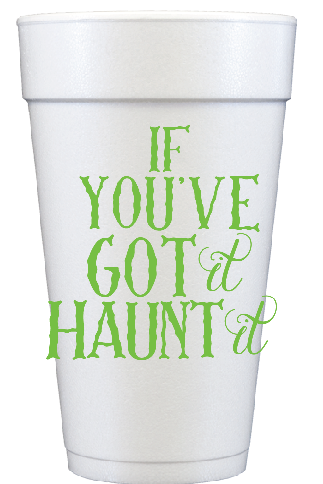 20 Oz Foam Cups - If You've Got it Haunt It- Halloween Cups